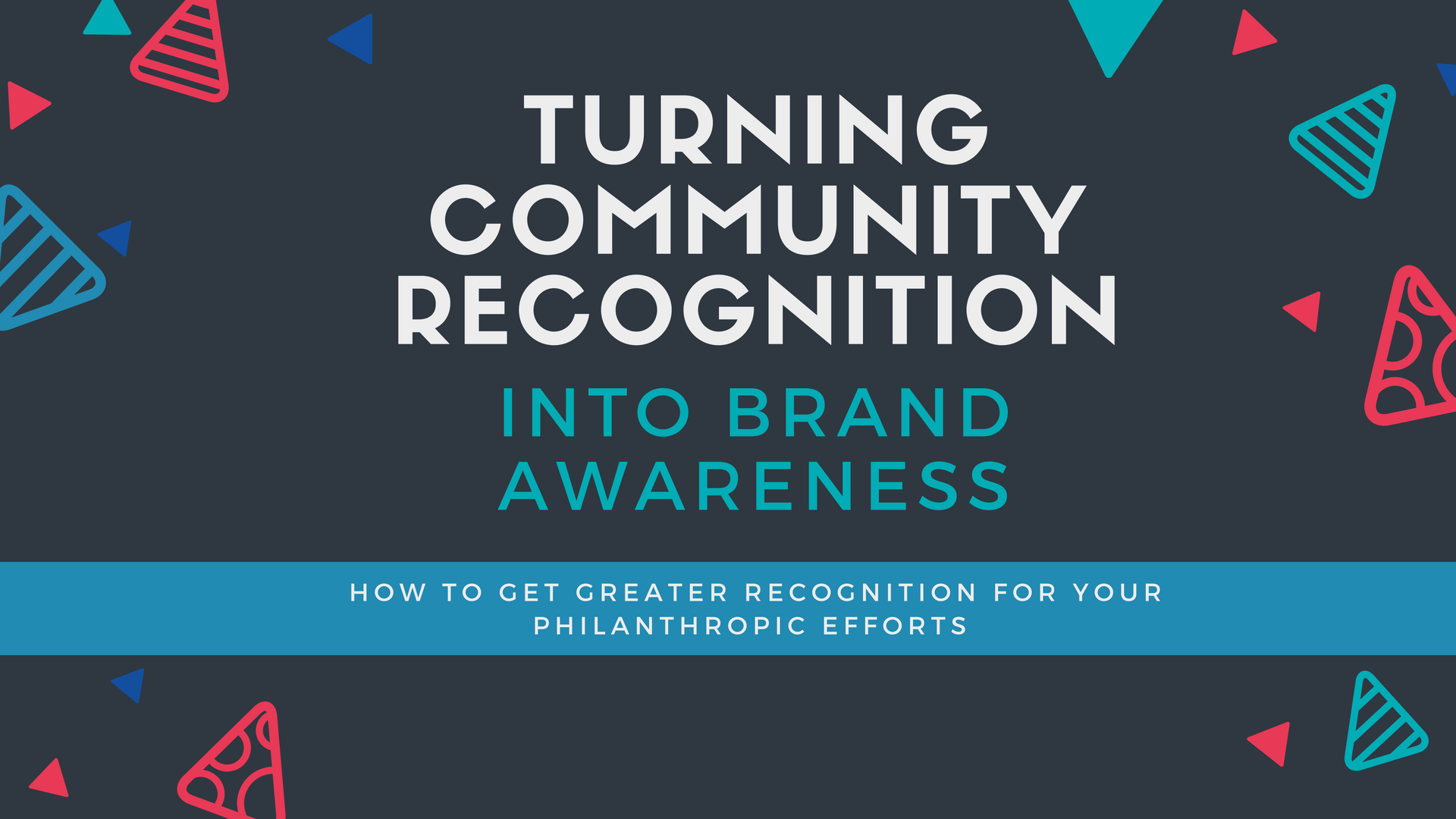Turning Community Recognition into Brand Awareness: How to Get Greater Recognition for Your Philanthropic Efforts